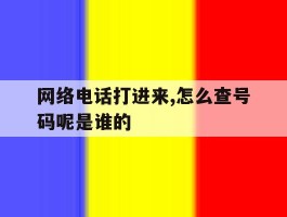 网络电话打进来,怎么查号码呢是谁的