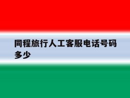 同程旅行人工客服电话号码多少