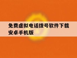 免费虚拟电话拨号软件下载安卓手机版
