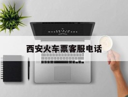 西安火车票客服电话