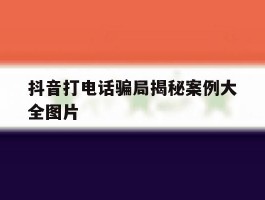 抖音打电话骗局揭秘案例大全图片