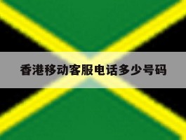 香港移动客服电话多少号码