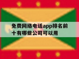 免费网络电话app排名前十有哪些公司可以用的简单介绍
