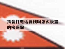 抖音打电话要钱吗怎么设置的密码呢