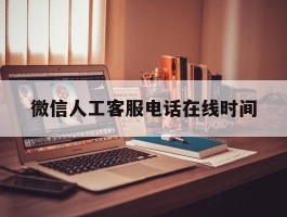 微信人工客服电话在线时间