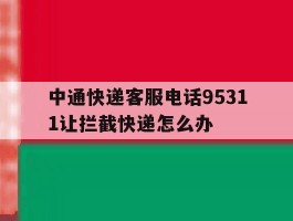 中通快递客服电话95311让拦截快递怎么办