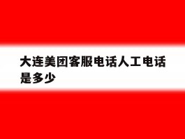 大连美团客服电话人工电话是多少