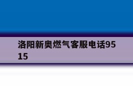 洛阳新奥燃气客服电话9515