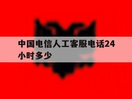 中国电信人工客服电话24小时多少