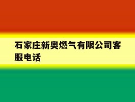 石家庄新奥燃气有限公司客服电话