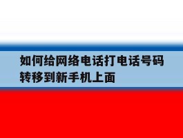 如何给网络电话打电话号码转移到新手机上面