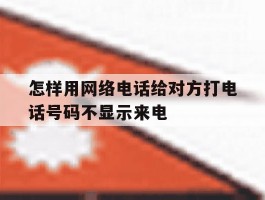 怎样用网络电话给对方打电话号码不显示来电