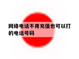 网络电话不用充值也可以打的电话号码