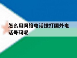 怎么用网络电话拨打国外电话号码呢的简单介绍