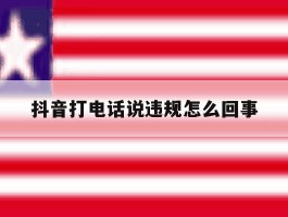抖音打电话说违规怎么回事