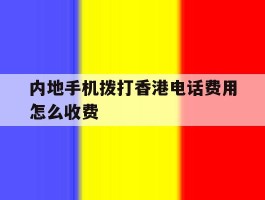 内地手机拨打香港电话费用怎么收费