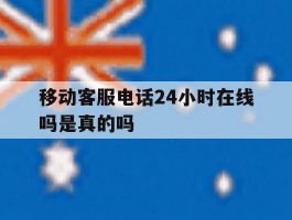 移动客服电话24小时在线吗是真的吗