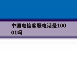 中国电信客服电话是10001吗