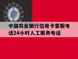 包含中国农业银行信用卡客服电话24小时人工服务电话的词条