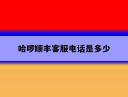 哈啰顺丰客服电话是多少