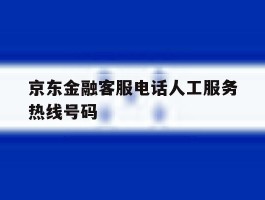 京东金融客服电话人工服务热线号码