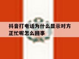 抖音打电话为什么显示对方正忙呢怎么回事