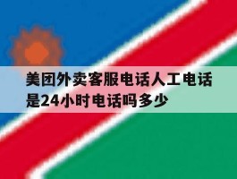 美团外卖客服电话人工电话是24小时电话吗多少