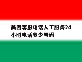 美团客服电话人工服务24小时电话多少号码