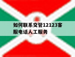 如何联系交管12123客服电话人工服务