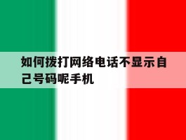 如何拨打网络电话不显示自己号码呢手机的简单介绍