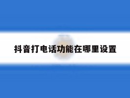 抖音打电话功能在哪里设置