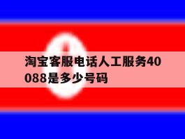 淘宝客服电话人工服务40088是多少号码的简单介绍