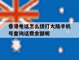 关于香港电话怎么拨打大陆手机号查询话费余额呢的信息