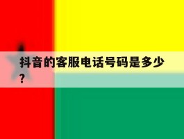 抖音的客服电话号码是多少?