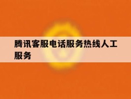 腾讯客服电话服务热线人工服务