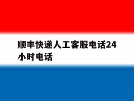 顺丰快递人工客服电话24小时电话
