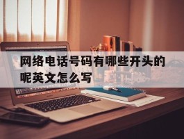 包含网络电话号码有哪些开头的呢英文怎么写的词条