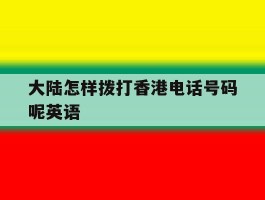 大陆怎样拨打香港电话号码呢英语