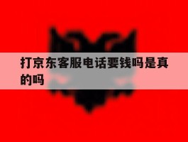 打京东客服电话要钱吗是真的吗