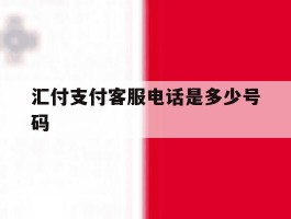汇付支付客服电话是多少号码