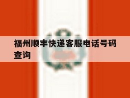 福州顺丰快递客服电话号码查询