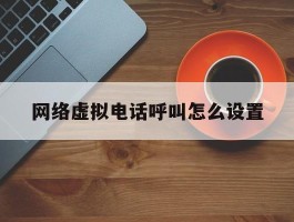 网络虚拟电话呼叫怎么设置