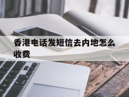 香港电话发短信去内地怎么收费