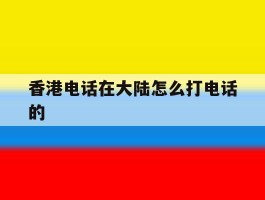 香港电话在大陆怎么打电话的
