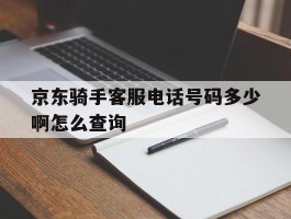 京东骑手客服电话号码多少啊怎么查询