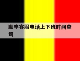 顺丰客服电话上下班时间查询