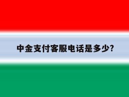 中金支付客服电话是多少?