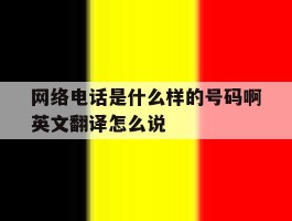 网络电话是什么样的号码啊英文翻译怎么说的简单介绍