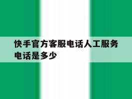 快手官方客服电话人工服务电话是多少