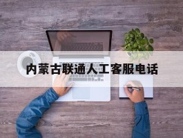 内蒙古联通人工客服电话